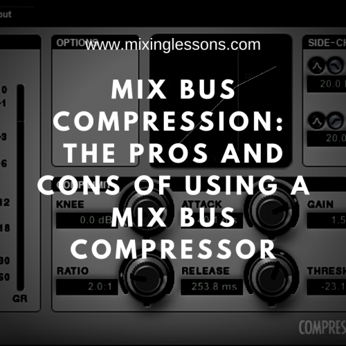 Mix Bus Compression the pros and cons of using a mix bus compressor